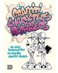 Graffiti Characters for Beginners: An Easy Introduction to Drawing Graffiti Figures